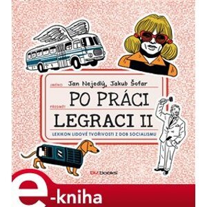Po práci legraci II.. Lexikon lidové tvořivosti z dob socialismu - Jan Nejedlý, Jakub Šofar e-kniha