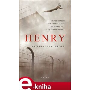 Henry - Pravdivý příběh o přátelství a cestě polského plavce z Osvětimi do Ameriky - Katrina Shawverová e-kniha
