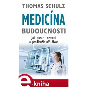 Medicína budoucnosti. Jak porazit nemoci a prodloužit náš život - Thomas Schulz e-kniha