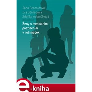 Ženy s mentálním postižením v roli matek - Jana Bernoldová, Zdeňka Adamčíková, Iva Strnadová e-kniha