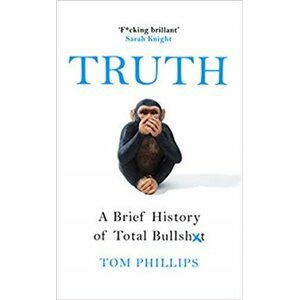 Truth: A Brief History of Total Bullsh*t - Tom Phillips
