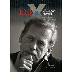 100 x Václav Havel. Jak rozumět jeho myšlenkám - Pavel Kosatík