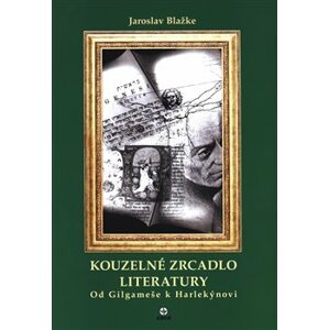 Kouzelné zrcadlo literatury I.. Od Gilgameše k Harlekýnovi - Jaroslav Blažke