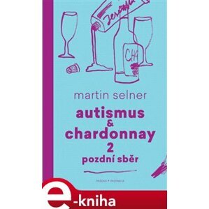 Autismus & Chardonnay 2: Pozdní sběr - Martin Selner e-kniha