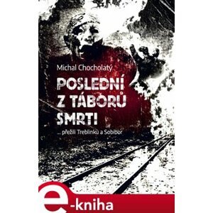 Poslední z táborů smrti. … přežili Treblinku a Sobibor - Michal Chocholatý e-kniha