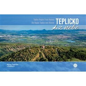 Teplicko z nebe / Teplice Region From Heaven / Die Region Teplice vom Himmel - Milan Paprčka, kolektiv autorů