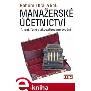 Manažerské účetnictví. 4. rozšířená a aktualizované vydání - kolektiv autorů, Bohumil Král e-kniha