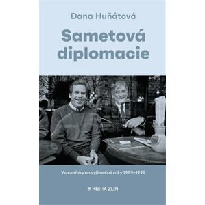 Sametová diplomacie. Vzpomínky na výjimečné roky 1989–1992 - Dana Huňátová