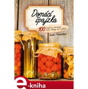 Domácí špajzka. 100 receptů na uchovávání ovoce, zeleniny, hub a bylinek - Kamila Procházková e-kniha
