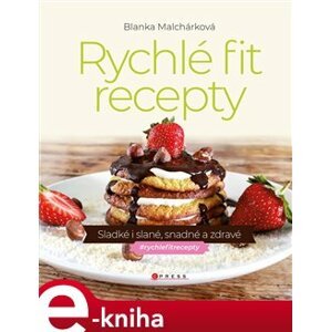 Rychlé fit recepty. Sladké i slané, snadné a zdravé - Blanka Malchárková e-kniha