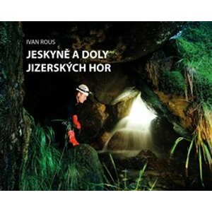 Jeskyně a doly Jizerských hor - Ivan Rous