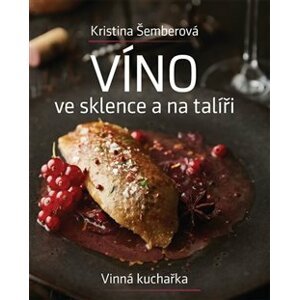 Víno ve sklence a na talíři - Vinná kuchařka - Kristýna Šemberová