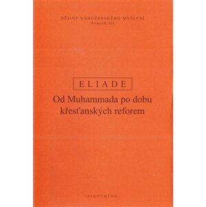 Dějiny náboženského myšlení III.. Od Muhammada po dobu křesťanských reforem - Mircea Eliade