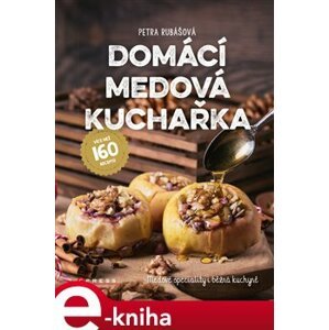 Domácí medová kuchařka. Medové speciality i běžná kuchyně - Petra Rubášová e-kniha