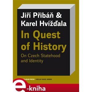 In Quest of History On Czech Statehood and Identity - Jiří Pribáň, Karel Hvížďala e-kniha