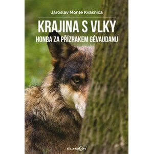 Krajina s vlky - Honba za přízrakem Gévaudanu - Jaroslav Monte Kvasnica