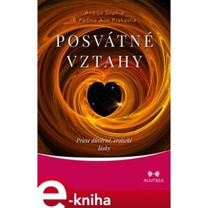 Posvátné vztahy. Praxe důvěrné, erotické lásky - Padma Aon Prakasha, Anaiya Sophia e-kniha