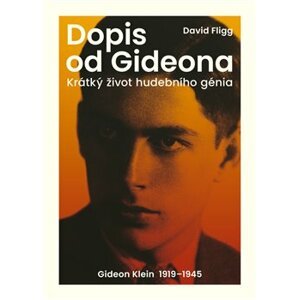 Dopis od Gideona. Krátký život hudebního génia. Gideon Klein 1919–1945 - David Fligg