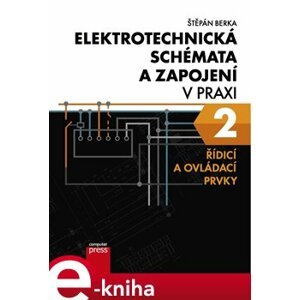 Elektrotechnická schémata a zapojení v praxi 2. Řídicí a ovládací prvky - Štěpán Berka e-kniha