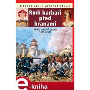 Rudí barbaři před branami. První opiová válka 1839-1842 - Aleš Skřivan, Aleš ml. Skřivan e-kniha