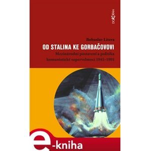 Od Stalina ke Gorbačovovi. Mezinárodní postavení a politika komunistické supervelmoci 1945–1991 - Bohuslav Litera e-kniha