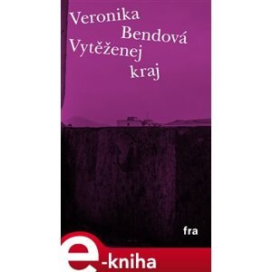 Vytěženej kraj - Veronika Bendová e-kniha
