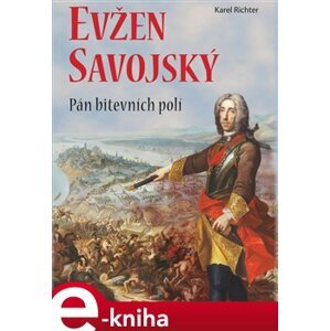Evžen Savojský. Pán bitevních polí - Karel Richter e-kniha