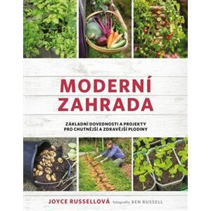 Moderní zahrada. Základní dovednosti a projekty pro chutnější a zdravější plodiny - Joyce Russellová