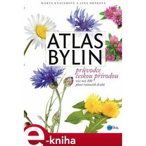 Atlas bylin. Průvodce českou přírodou - více než 100 planě rostoucích druhů - Jana Drnková, Marta Knauerová e-kniha