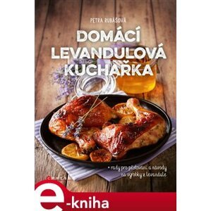 Domácí levandulová kuchařka. Plus rady pro pěstování a návody na výrobky z levandule - Petra Rubášová e-kniha