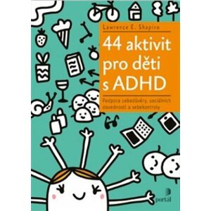 44 aktivit pro děti s ADHD. Podpora sebedůvěry, sociálních dovedností a sebekontroly - Lawrence E. Shapiro