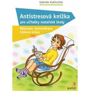 Antistresová knížka pro učitelky mateřské školy. Relaxace, komunikace, týmová práce - Gabriele Kubitschek