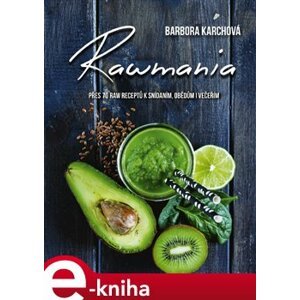 Rawmania. Přes 70 raw receptů k snídani, obědům i večeřím - Barbora Karchová e-kniha