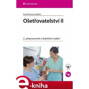 Ošetřovatelství II. 2., přepracované a doplněné vydání - kolektiv, Ilona Plevová e-kniha