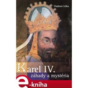 Karel IV. - záhady a mysteria - Vladimír Liška e-kniha