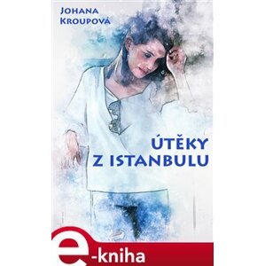 Útěky z Istanbulu - Johana Kroupová e-kniha