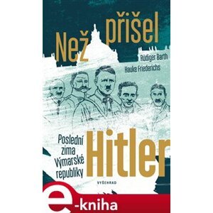 Než přišel Hitler. Poslední zima Výmarské republiky - Friederichs Hauke, Rüdiger Barth e-kniha