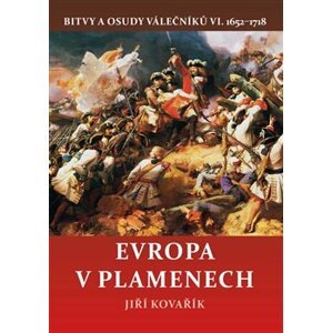 Evropa v plamenech. Bitvy a osudy válečníků VI. 1652–1718 - Jiří Kovařík
