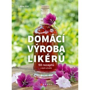 Domácí výroba likérů. 50 receptů z bylin a květů - Rita Vitt
