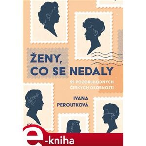 Ženy, co se nedaly. 25 pozoruhodných českých osobností - Ivana Peroutková e-kniha