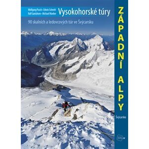 Vysokohorské túry - Západní Alpy. 90 skalních a ledovcových túr ve Švýcarsku - Edwin Schmitt, Wolfgang Pusch, Ralf Gantzhorn, Michael Waeber