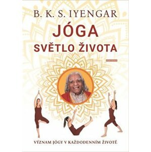 Jóga světlo života. Význam jógy v každodenním životě - B. K. S. Iyengar