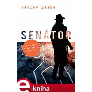 Senátor. O zločinu v nejvyšších kruzích - Václav Láska e-kniha