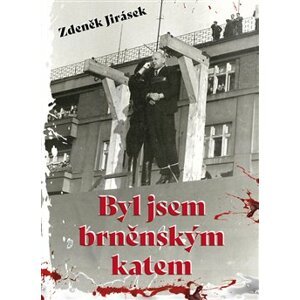 Byl jsem brněnským katem - Zdeněk Jirásek