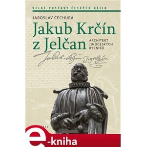 Jakub Krčín z Jelčan. Architekt jihočeských rybníků - Jaroslav Čechura e-kniha