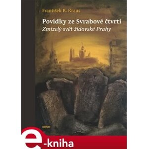 Povídky ze Svrabové čtvrti. Zmizelý svět židovské Prahy - František R. Kraus e-kniha