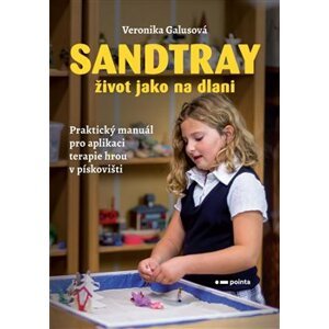 Sandtray - Život jako na dlani. Praktický manuál pro aplikaci terapie hrou v pískovišti - Veronika Galusová