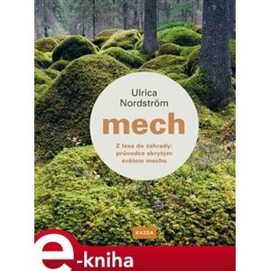 Mech - Z lesa do zahrady: průvodce skrytým světem mechu - Ulrica Nordström e-kniha