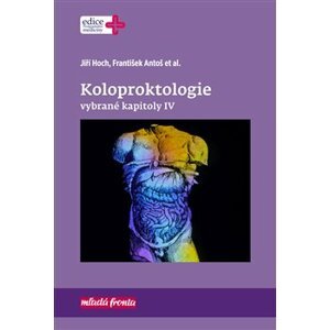 Koloproktologie. vybrané kapitoly IV - Jiří Hoch, František Antoš