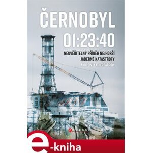 Černobyl 01:23:40. Neuvěřitelný příběh nejhorší jaderné katastrofy - Andrew Leatherbarrow e-kniha
